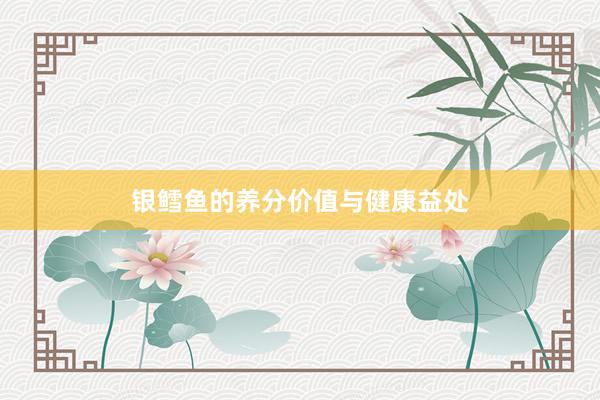 银鳕鱼的养分价值与健康益处
